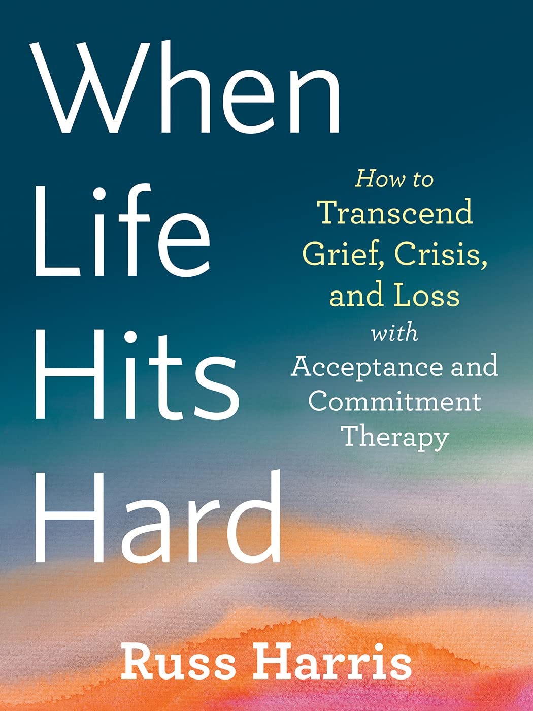 When Life Hits Hard: How to Transcend Grief, Crisis, and Loss with  Acceptance and Commitment Therapy: Harris, Russ: 9781684039012: Amazon.com:  Books