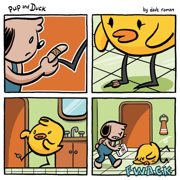 Pup gets a bandage to help patch up Duck’s injured foot. Trying not to put too much pressure or weight on it, Duck tries to walk without placing his hurt foot down. Failing miserably, Duck falls down on his face, FWACK, as Pup rushes back with more bandages.