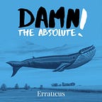 Damn the Absolute!