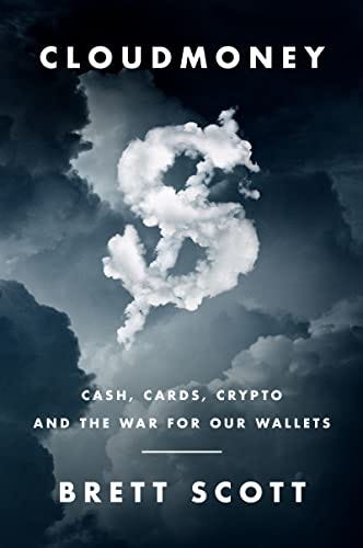 Cloudmoney: Cash, Cards, Crypto, and the War for Our Wallets eBook : Scott, Brett: Kindle Store - Amazon.com Cloudmoney: Cash, Cards, Crypto, and the War for Our Wallets eBook : Scott, Brett: Kindle Store - Amazon.com