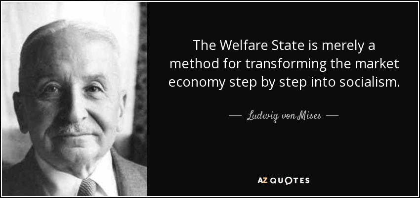 Ludwig von Mises quote: The Welfare State is merely a method for  transforming the...