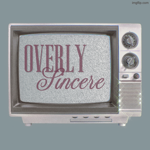 Overly Sincere
