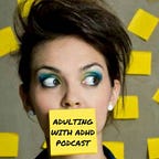 Notes from The Adulting With ADHD Podcast