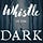 Whistle in the Dark - Horror & Sci-Fi & sometimes it's funny