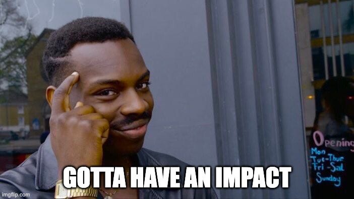 Meme sayinh “Gotta have an impact!” Meme sayinh “Gotta have an impact!”