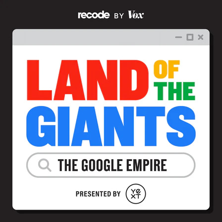 podcast artwork van Land of the Giants. De titel is in groen, grood en blauw en daaronder is een zoekbalk afgebeeld zoals je die van google kent met daarin 'the google empire. Zwarte achtergrond, er staat recode by VOX en presented by Yext op