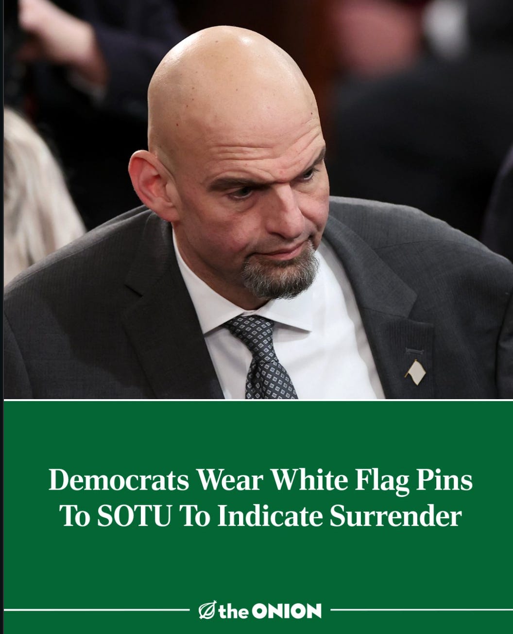 The Onion headline: Democrats Wear White Flag Pins To SOTU To Indicate Surrender (with picture of John Fetterman) The Onion headline: Democrats Wear White Flag Pins To SOTU To Indicate Surrender (with picture of John Fetterman)