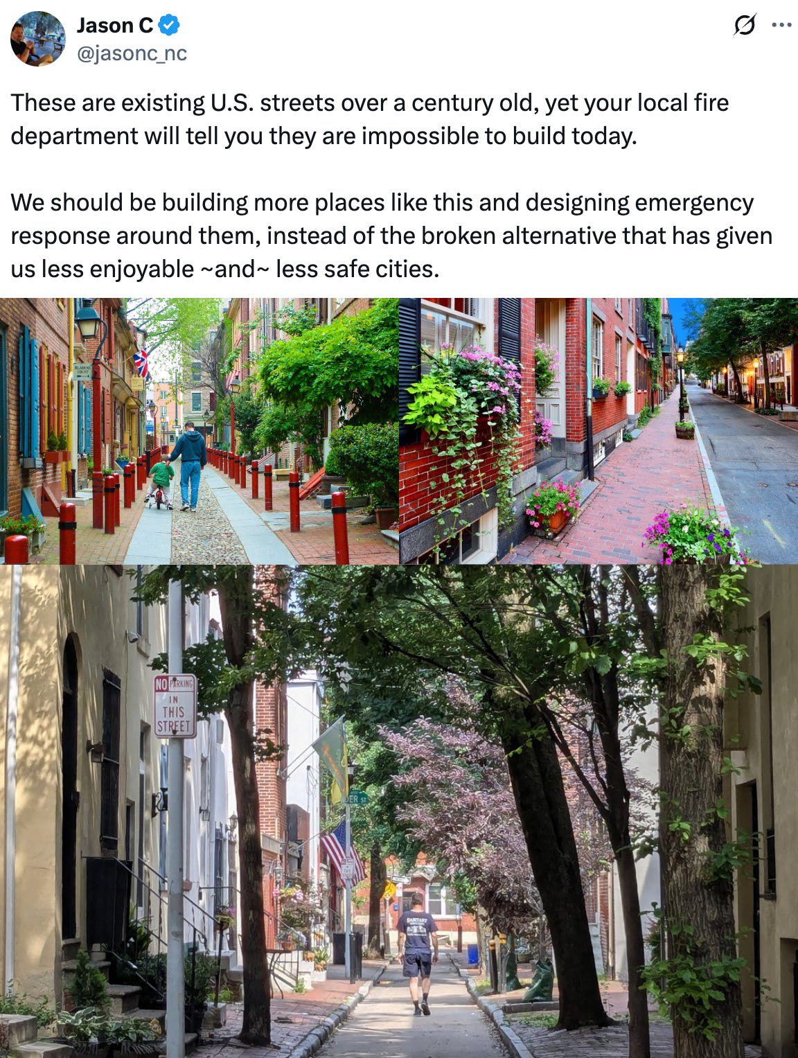   See new posts Conversation Jason C @jasonc_nc These are existing U.S. streets over a century old, yet your local fire department will tell you they are impossible to build today.  We should be building more places like this and designing emergency response around them, instead of the broken alternative that has given us less enjoyable ~and~ less safe cities. Quote Daniel Trubman @dmtrubman · Jun 23 The streets in your city are too wide  📍Center City, Philadelphia