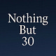 Nothing But 30