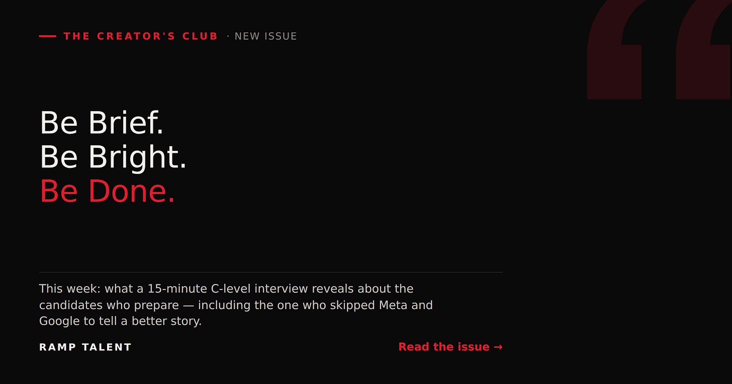Black and crimson graphic for The Creator's Club reading 'Be Brief. Be Bright. Be Done.' — this week's issue on what a 15-minute C-level interview reveals about candidates who prepare. Black and crimson graphic for The Creator's Club reading 'Be Brief. Be Bright. Be Done.' — this week's issue on what a 15-minute C-level interview reveals about candidates who prepare.