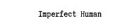 Imperfect Human