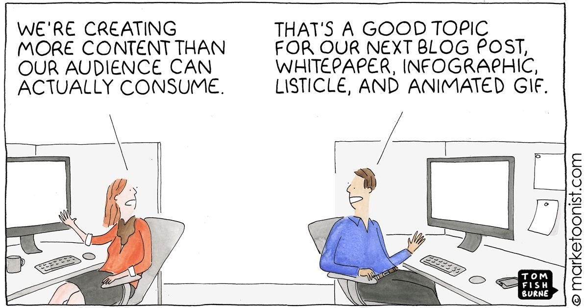 A comic showing a person saying "we're creating more content than our audience can actually consume" and another replying "that's a good idea for our blog post, whitepaper, listicle and gif"