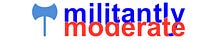 Militantly Moderate