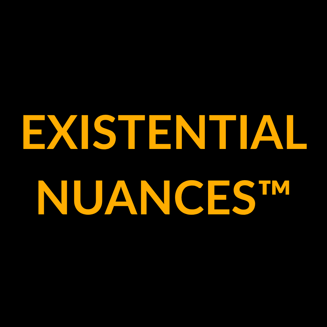 Existential Nuances™