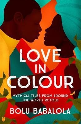 Love in Colour: Mythical Tales from Around the World, Retold by Bolu  Babalola | Goodreads