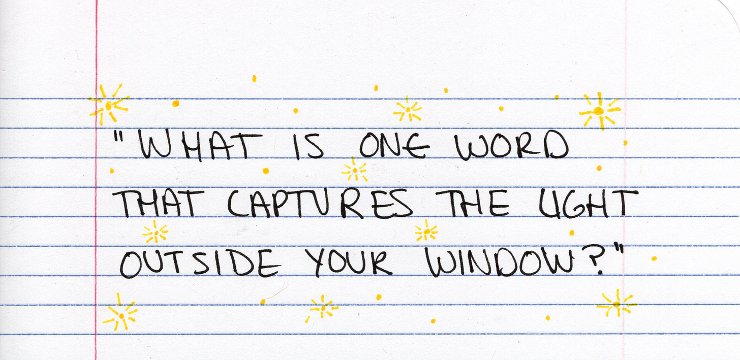 "What is one word that captures the light outside your window?"