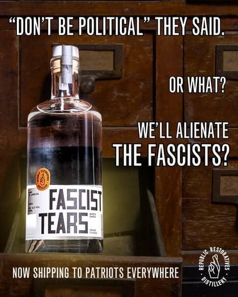 An image of a vodka bottle. The label reads, "Fascist Tears." The ad copy next to the bottle reads, "Don't be political, they said. Or what? We'll alienate the fascists?"