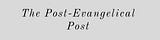 The Post-Evangelical Post