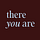 there you are