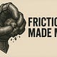 Friction Made Me