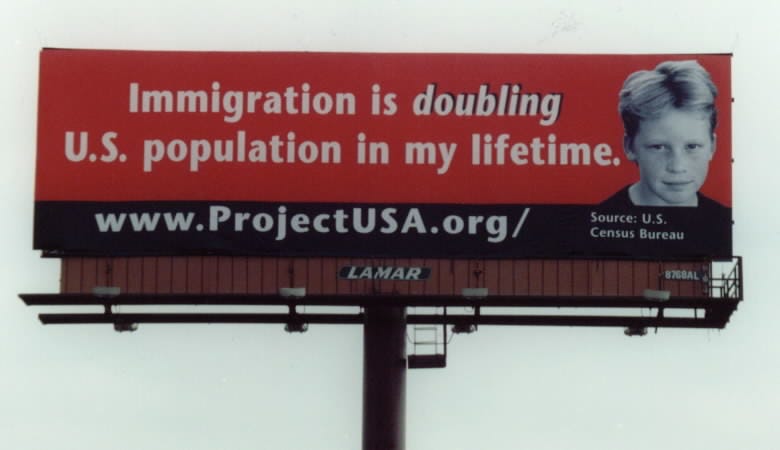Image of the Detroit billboard, Immigration is doubling US population in my lifetime. ProjectUSA.org Source: US Census Bureau Image of the Detroit billboard, Immigration is doubling US population in my lifetime. ProjectUSA.org Source: US Census Bureau