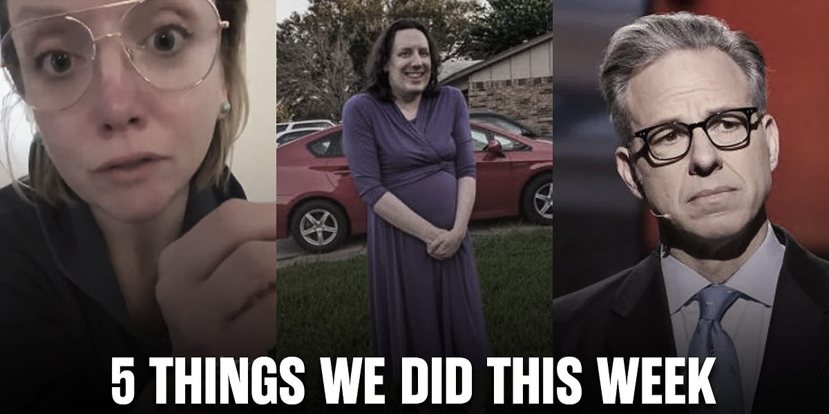 5 Things We Did This Week - Libs of TikTok