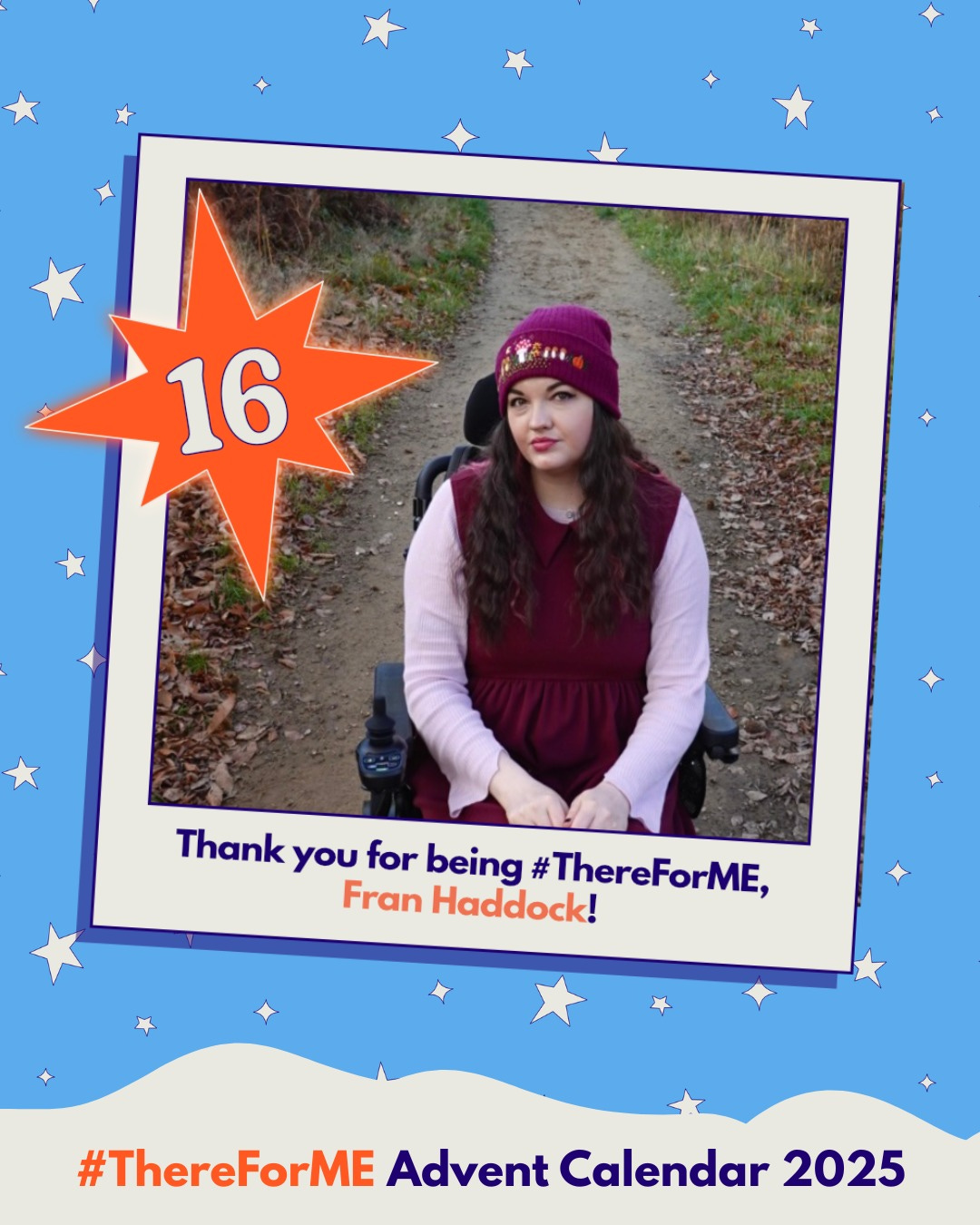Photo of a lady dressed in purple in a polaroid-style frame on a starry background, marked with a bright star labelled ‘16’. Text says: ‘Thank you for being #ThereForME, Fran Haddock!’ and ‘Advent Calendar 2025’. Photo of a lady dressed in purple in a polaroid-style frame on a starry background, marked with a bright star labelled ‘16’. Text says: ‘Thank you for being #ThereForME, Fran Haddock!’ and ‘Advent Calendar 2025’.