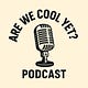 The "Are We Cool Yet?" Podcast