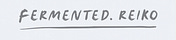 Fermented.Reiko