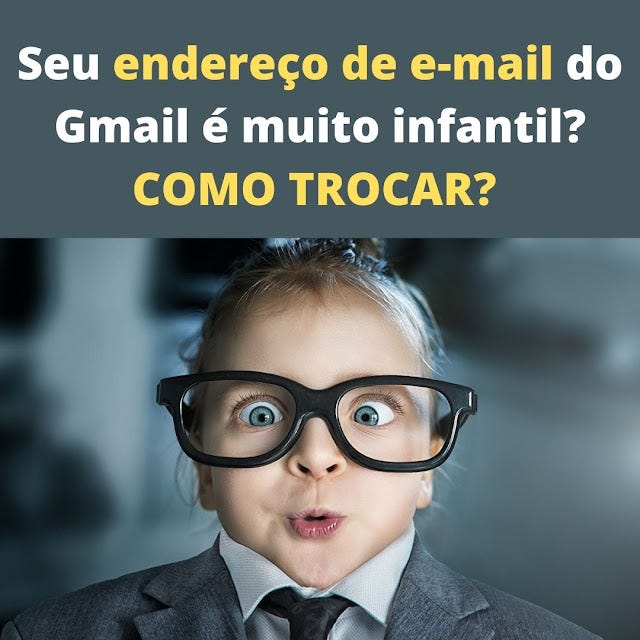Seu endereço de e-mail do Gmail é muito infantil? COMO TROCAR?