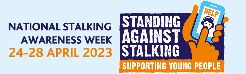 National Stalking Awareness Week 24-28 April 2023. Standing against stalking. Supporting young people.