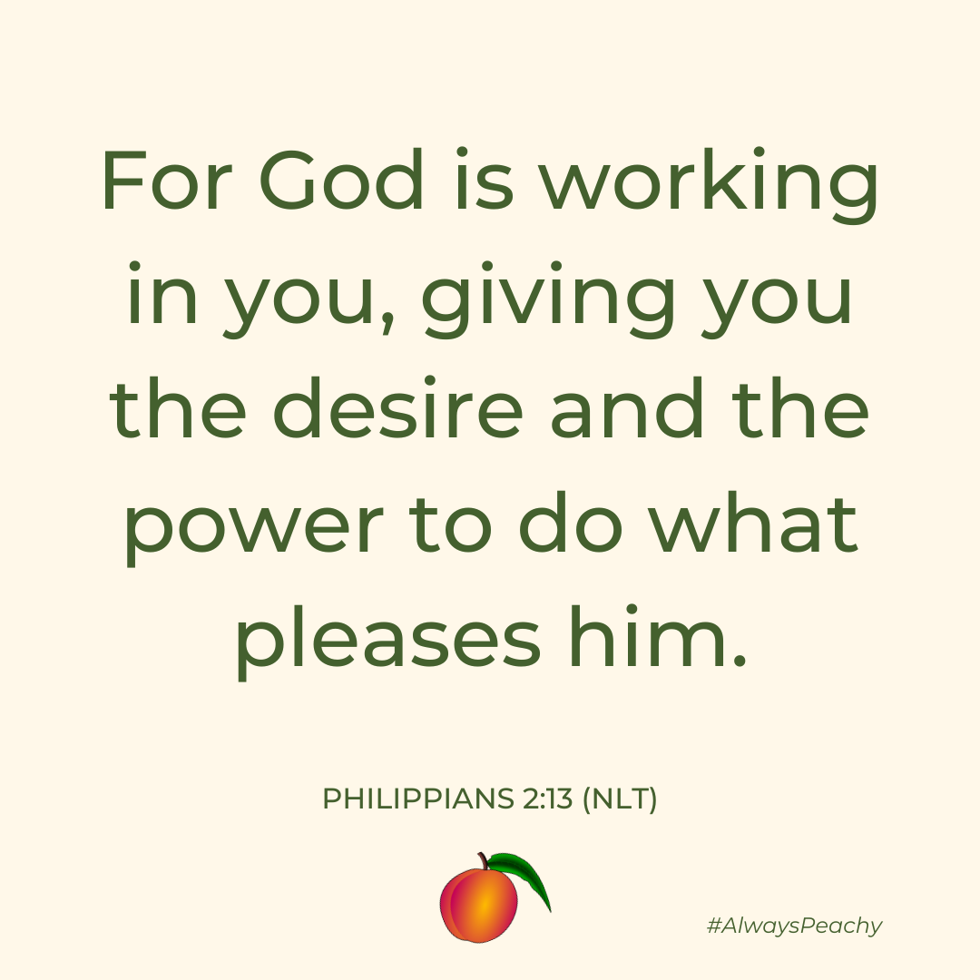 For God is working in you, giving you the desire and the power to do what pleases him.
