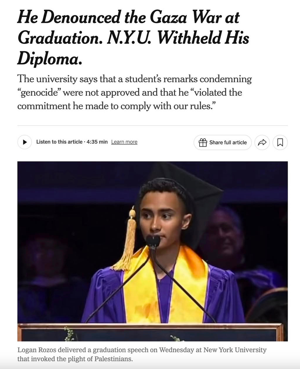 May be an image of 2 people and text that says 'He Denounced the Gaza War at Graduation. N.Y.U. Withheld His Diploma. The university says that student's remarks condemning "genocide" were not approved and that he "violated the commitment he made to comply with our rules." Listen to this article 4:35 min Learn_more Share full article Logan Rozos delivered graduation speech on Wednesday at New York University that invoked the plight of Palestinians.'