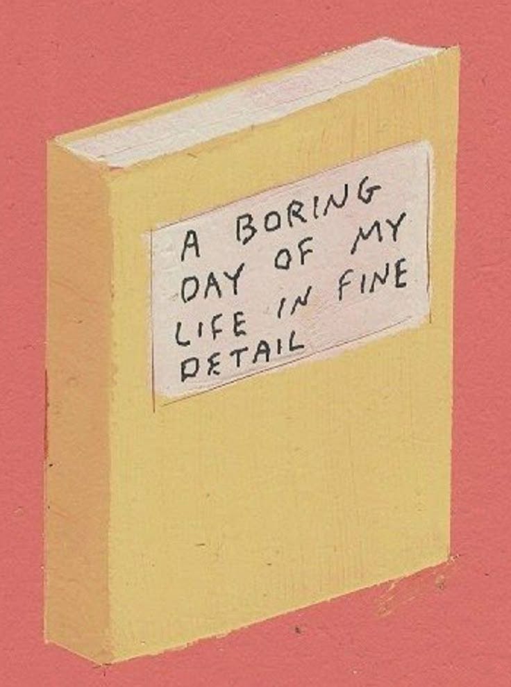 This may contain: a book with writing on it that says, a boring day of my life in fine detail