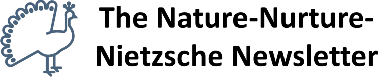 The Nature-Nurture-Nietzsche Newsletter