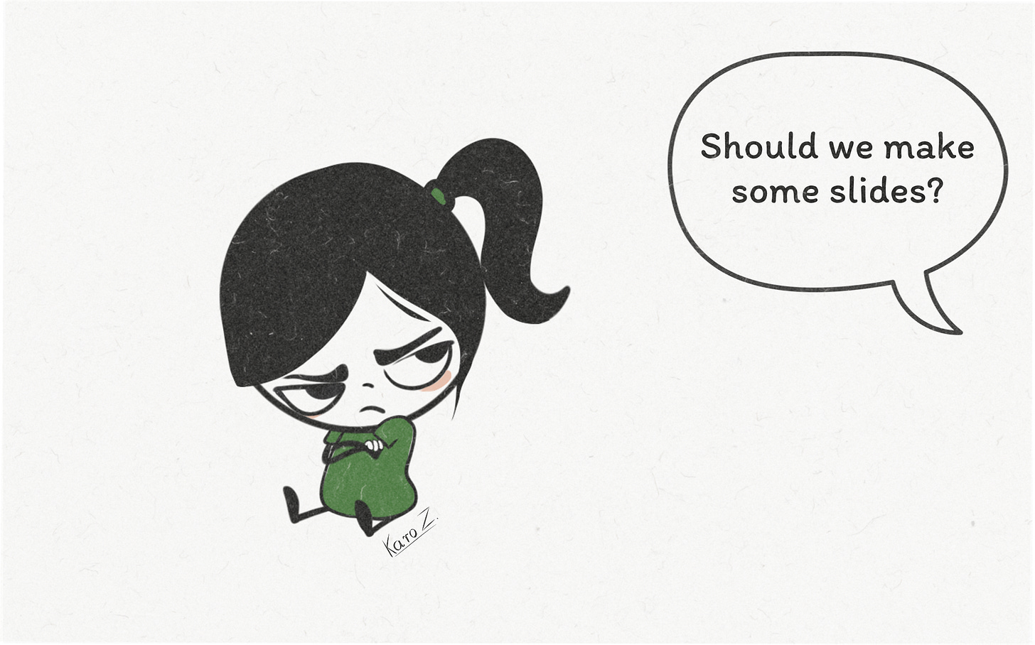 Cartoon by Karo Z. in Product With Attitude: a small annoyed character with black ponytail and green outfit, arms crossed, scowling with a speech bubble saying 'Should we make some slides? Cartoon by Karo Z. in Product With Attitude: a small annoyed character with black ponytail and green outfit, arms crossed, scowling with a speech bubble saying 'Should we make some slides?