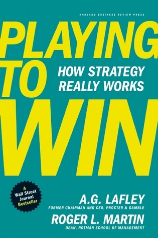 Playing to Win: How Strategy Really Works by A.G. Lafley | Goodreads
