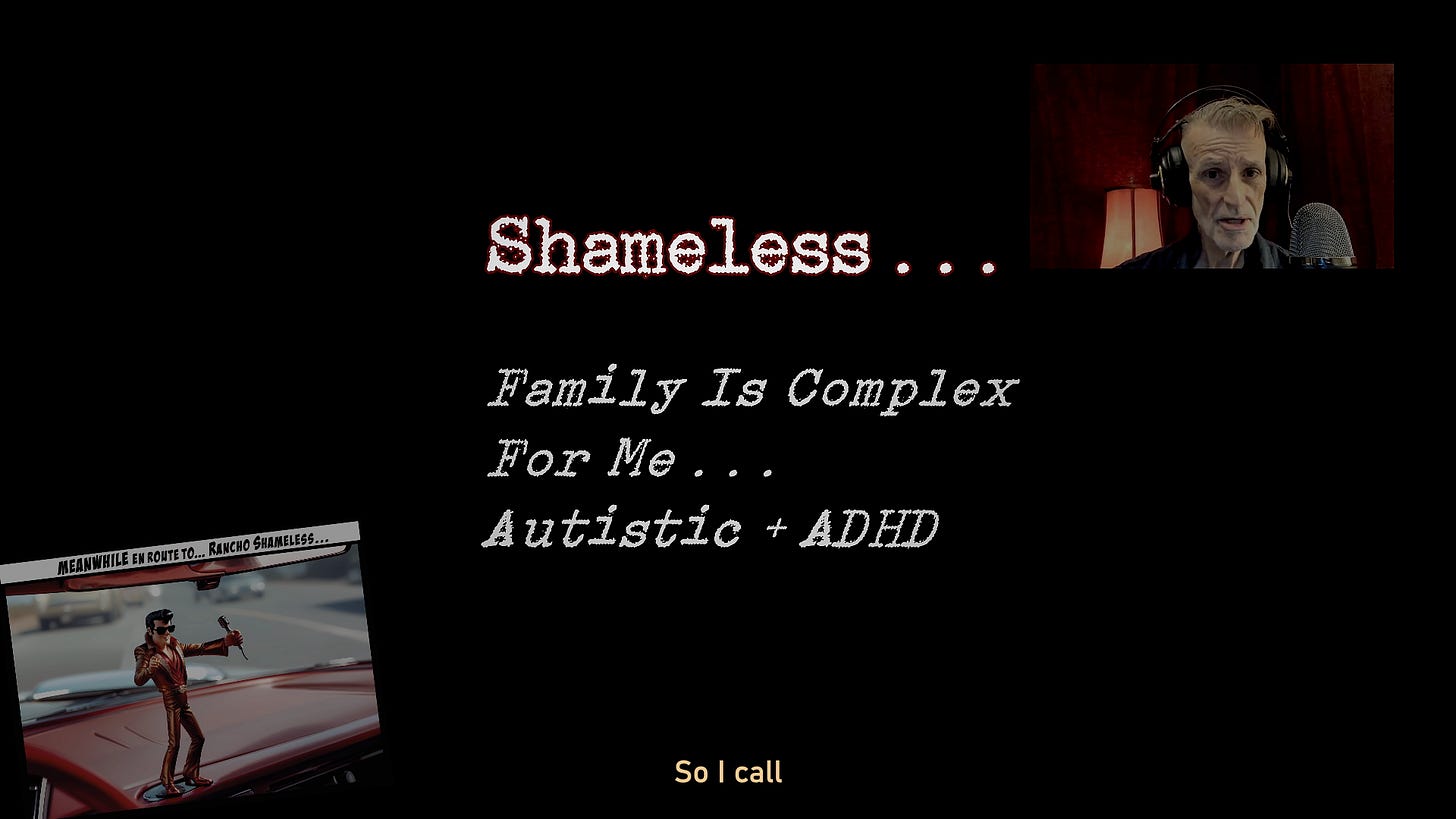 Video title card for “Shameless” spoken word performance: white typewriter text on black background reading “Shameless… Family Is Complex For Me… Autistic+ADHD So I call” with inset photo of author wearing headphones at microphone in red-lit recording space, and thumbnail of “Meanwhile” illustration showing hitchhiker en route to Rancho Shameless — click to watch the full performance about family estrangement and neurodivergent identity. Video title card for “Shameless” spoken word performance: white typewriter text on black background reading “Shameless… Family Is Complex For Me… Autistic+ADHD So I call” with inset photo of author wearing headphones at microphone in red-lit recording space, and thumbnail of “Meanwhile” illustration showing hitchhiker en route to Rancho Shameless — click to watch the full performance about family estrangement and neurodivergent identity.