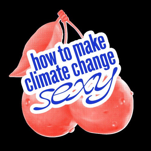 Artwork for How to Make Climate Change Sexy