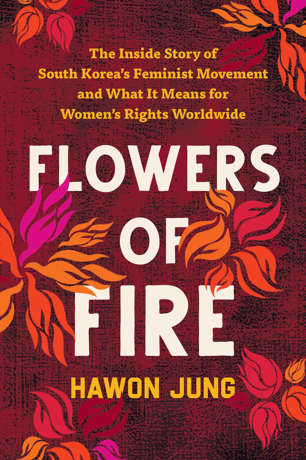 Flowers of Fire: The Inside Story of South Korea's Feminist Movement ...