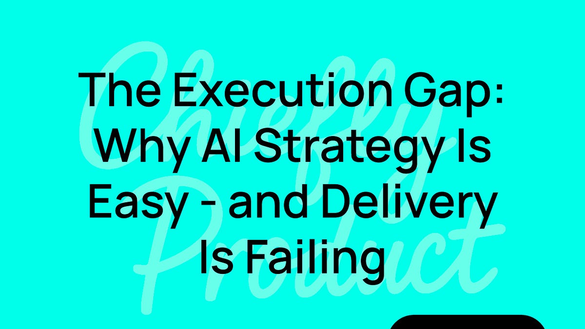 The Execution Gap: Why AI Strategy Is Easy - and Delivery Is Failing