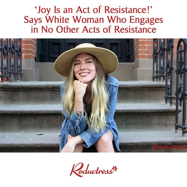 Picture of a white woman in a hat and blue denim dress sitting on steps with the headline 'Joy is an act of resistance!' says white woman who engages in no other forms of resistance' Picture of a white woman in a hat and blue denim dress sitting on steps with the headline 'Joy is an act of resistance!' says white woman who engages in no other forms of resistance'