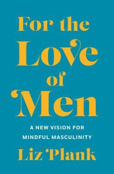 Hardcover For the Love of Men: From Toxic to a More Mindful Masculinity Book
