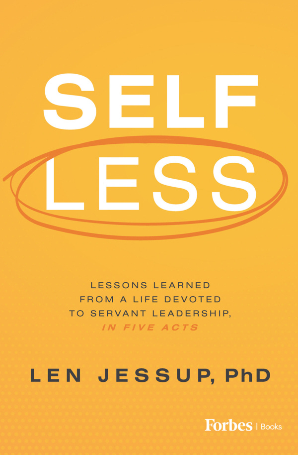 “Self Less: Lessons Learned From A Life Devoted To Servant Leadership, In Five Acts”