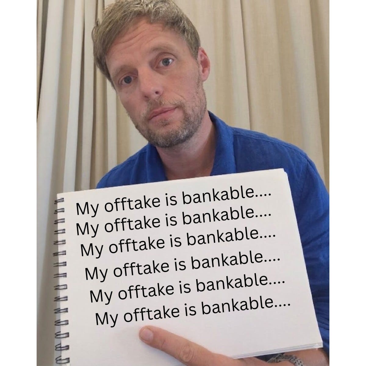 Same man and notebook. The line "My offtake is bankable...." is written six times down the page.