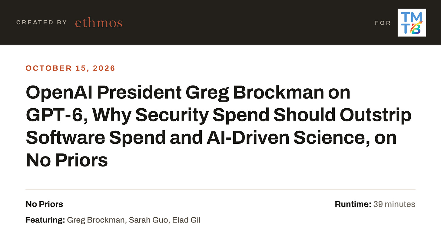 OpenAI President Greg Brockman on GPT-6, Why Security Spend Should Outstrip Software Spend and AI-Driven Science, on No Priors OpenAI President Greg Brockman on GPT-6, Why Security Spend Should Outstrip Software Spend and AI-Driven Science, on No Priors