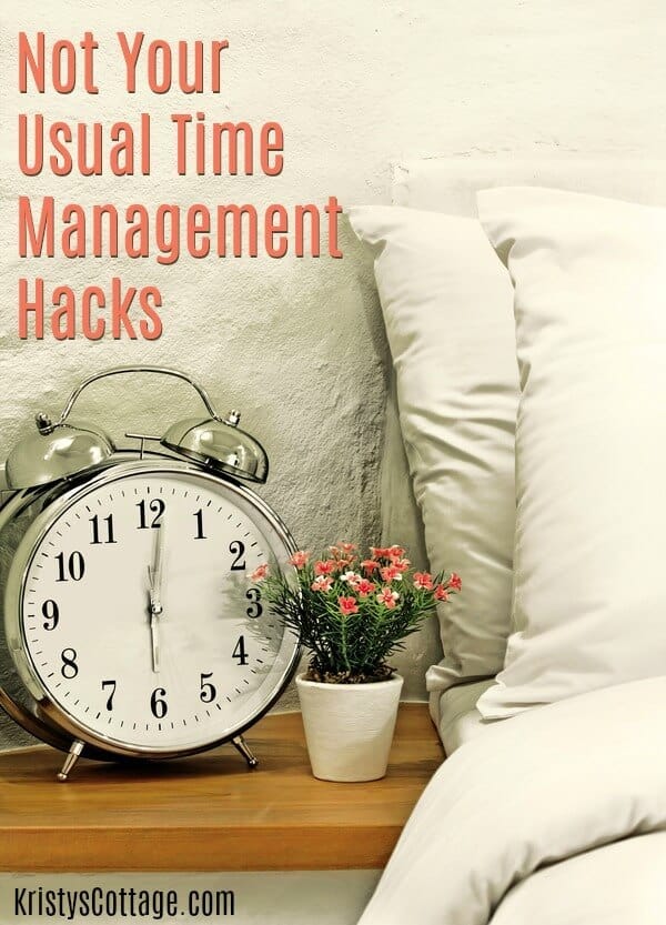 Not Your Usual Time Management Hacks | Kristy's Cottage blog Not Your Usual Time Management Hacks | Kristy's Cottage blog