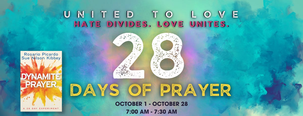 United to love. Hate divides. Love Unites. 28 days of prayer October 1 - POctober 28. 7 AM - 7:30 AM.