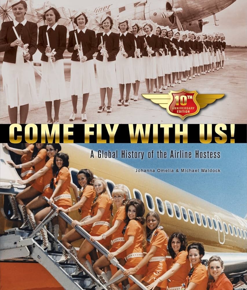 Come Fly With Us! (2013). Tenth Anniversary Edition. A Global History of  the Airline Hostess.