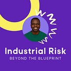 Industrial Risk Beyond the Blueprint